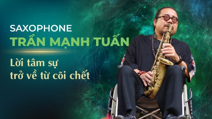 [Độc quyền phỏng vấn] Saxophone Trần Mạnh Tuấn - Vượt cửa tử để trở về với vợ.