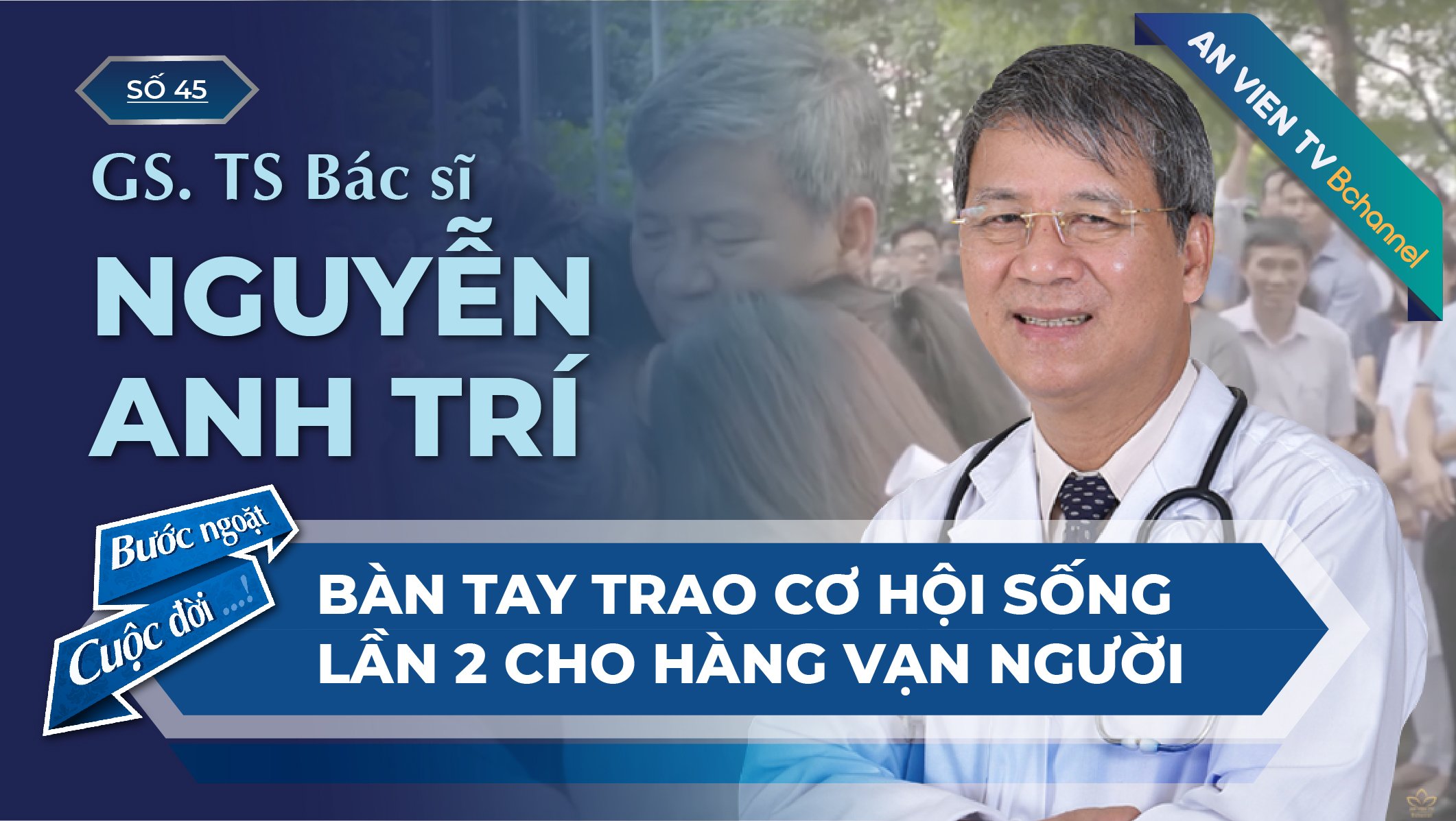 GS. TS Bác sĩ Nguyễn Anh Trí: Người Anh hùng của ngành huyết học và truyền máu | Bước Ngoặt Cuộc Đời Số 45