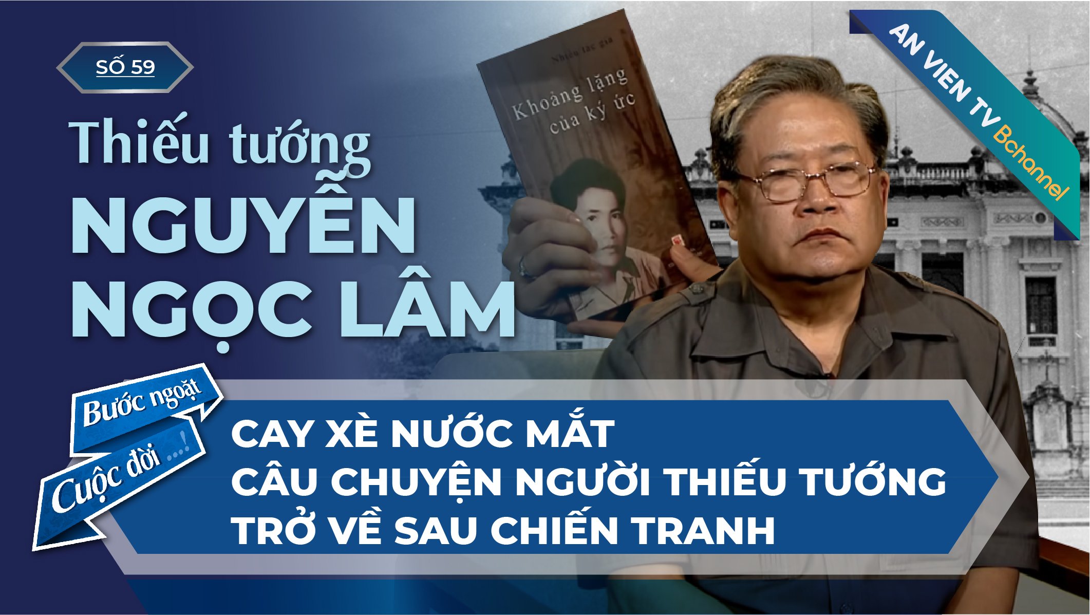 Thiếu tướng Nguyễn Ngọc Lâm: Câu chuyện về người lính sau chiến tranh | Bước Ngoặt Cuộc Đời Số 59